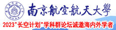 浪屄视频南京航空航天大学2023“长空计划”学科群论坛诚邀海内外学者